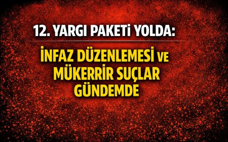 12. Yargı Paketi Yolda: İnfaz Düzenlemesi ve Mükerrir Suçlar Gündemde