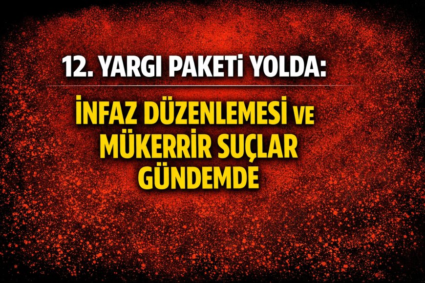 12. Yargı Paketi Yolda: İnfaz Düzenlemesi ve Mükerrir Suçlar Gündemde
